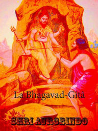 Title: La Bhagavad-Gîtâ: Poésie épique indienne, Author: Shri Aurobindo