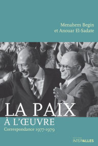Title: La Paix à l'ouvre: Récit de négociations pacifistes entre Menahem Begin et Anouar el-Sadate, Author: Menahem Begin