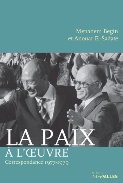 La Paix à l'ouvre: Récit de négociations pacifistes entre Menahem Begin et Anouar el-Sadate