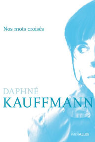 Title: Nos mots croisés: Histoires d'amour à Paris, Author: Daphné Kauffmann