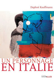 Title: Un personnage en Italie: Histoire d'amour au goût Dolce Vita, Author: Daphné Kauffmann