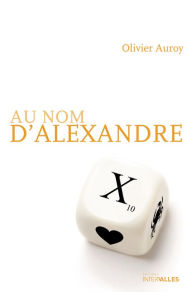 Title: Au nom d'Alexandre: Histoire d'un amoureux des mots, Author: Olivier Auroy