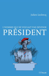 Title: L'homme qui ne voulait pas devenir Président: Un roman d'actualité, Author: Julien Leclercq