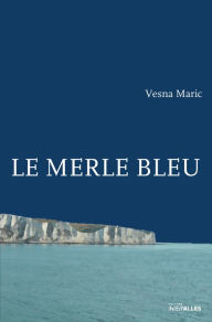 Title: Le Merle bleu: Récit d'un exil, Author: Vesna Maric