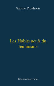 Title: Les Habits neufs du féminisme, Author: Sabine Prokhoris