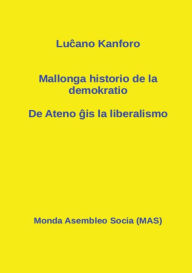 Title: Mallonga historio de la demokratio: De Ateno, Author: Lu Kanforo