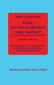 Title: Koba, por kio vi bezonas mian morton?: Pri la moskvaj procesoj de 1936, Author: Roberto Stejgervaldo