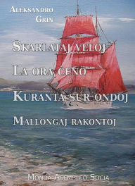 Title: Skarlataj veloj. La ora ceno. Kuranta sur ondoj. Mallongaj rakontoj, Author: Aleksandro Grin