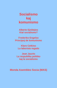 Title: Socialismo kaj komunismo: Alberto Ejnstejno: Kial socialismo? Frederiko Engelso: Principoj de komunismo; Klaro Cetkino: La laborista regado; Jean Jaurès: La respublika politiko kaj la socialismo, Author: Alberto Ejnstejno