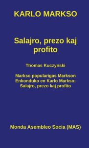 Title: Salajro, prezo kaj profito: Kun Thomas Kuczynski: Markso popularigas Markson. Enkonduko en Karlo Markso: Salajro, prezo kaj profito, Author: Karlo Markso