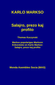 Title: Salajro, prezo kaj profito: Kun Thomas Kuczynski: Markso popularigas Markson. Enkonduko en Karlo Markso: Salajro, prezo kaj profito, Author: Karlo Markso