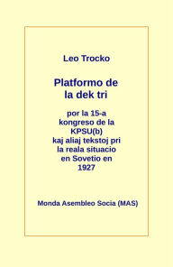 Title: Platformo de la dek tri kaj aliaj tekstoj pri la reala situacio en Sovetio en la jaro 1927, Author: Leo Trocko