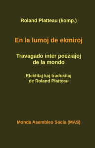 Title: En la lumoj de ekmiroj: Travagado inter poeziajoj de la mondo, Author: Roland Platteau