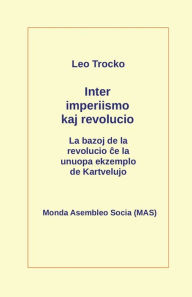 Title: Inter imperiismo kaj revolucio: La bazoj de la revolucio ce la unuopa ekzemplo de Kartvelujo, Author: Leo Trocko