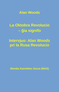 Title: La Oktobra Revolucio -- gia signifo; Intervjuo: Alan Woods pri la Rusa Revolucio, Author: Allan Woods