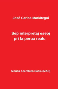 Title: Sep interpretaj eseoj pri la perua realo, Author: José Carlos Mariategui