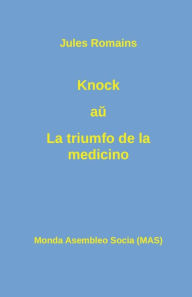 Title: Knock au La triumfo de la medicino, Author: Jules Romains