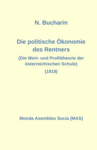 Title: Die politische Ökonomie des Rentners: Die Wert- und Profittheorie der österreichischen Schule (1919), Author: Nikolai Bucharin