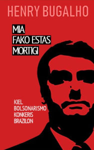 Title: MIA FAKO ESTAS MORTIGI: Kiel la bolsonarismo konkeris Brazilon, Author: Henry Bugalho