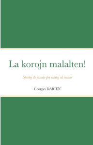Title: La korojn malalten!: Spertoj de junulo pri rilatoj al milito, Author: Georges Darien