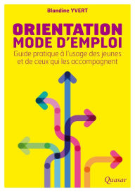 Title: Orientation mode d'emploi: Guide pratique à l'usage des jeunes et de ceux qui les accompagnent, Author: Blandine Yvert