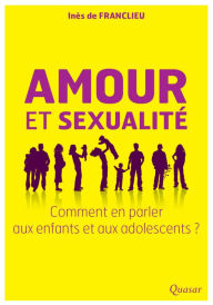 Title: Amour et sexualité: Comment en parler aux enfants et aux adolescents ?, Author: Inès de Franclieu