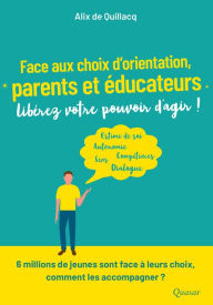 Title: Face aux choix d'orientation: Parents et éducateurs, libérez votre pouvoir d'agir !, Author: Alix de Quillacq