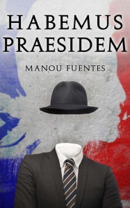 Title: Habemus Praesidem, Author: Manou Fuentes