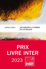 Title: Attaquer la terre et le soleil, Author: Mathieu Belezi