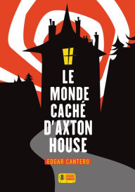 Title: Le Monde caché d'Axton House, Author: Edgar Cantero
