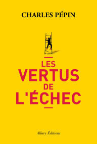 Title: Les vertus de l'échec, Author: Charles Pépin