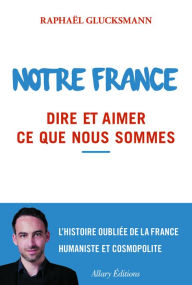 Title: Notre France. Dire et aimer ce que nous sommes, Author: Raphaël Glucksmann