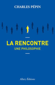 Title: La rencontre, une philosophie, Author: Charles Pépin