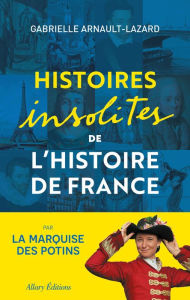 Title: Histoires insolites de l'Histoire de France, Author: Gabrielle Arnault-Lazard