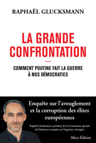 Title: La Grande Confrontation - Comment Poutine fait la guerre à nos démocraties, Author: Raphaël Glucksmann