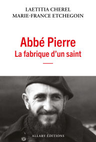 Title: Abbé Pierre, la fabrique d'un saint, Author: Laetitia Cherel
