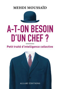 Title: A-t-on besoin d'un chef ? - Petit traité d'intelligence collective, Author: Mehdi Moussaid