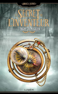 Title: Le Secret de l'inventeur - tome 2 L'Énigme du magicien, Author: Andrea Cremer