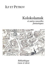 Title: Kolokolamsk: et autres nouvelles fantastiques, Author: Ilf et Petrov