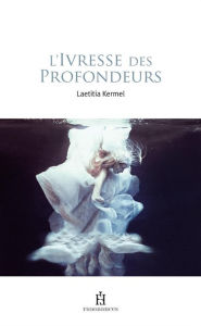 Title: L'Ivresse des Profondeurs, Author: Laetitia Kermel