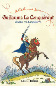 Title: Guillaume le Conquérant, devenu roi d'Angleterre: L'histoire expliquée aux enfants, Author: Jason Opal