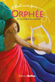 Title: Orphée et la force du chant: Une histoire empruntée à la mythologie, Author: Jason Opal