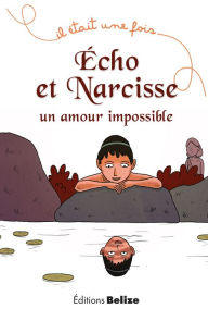 Title: Écho et Narcisse, un amour impossible: La mythologie pour les plus jeunes, Author: Frédérique Brasier