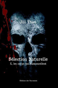 Title: Sélection Naturelle: X, Les corps qui s'amoncellent, Author: Jill Thiel