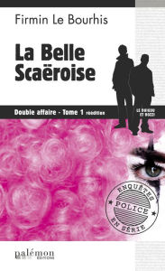 Title: La belle Scaëroise : Double affaire - Tome 1: Le Duigou et Bozzi - Tome 3, Author: Firmin Le Bourhis