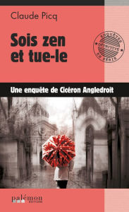 Title: Sois zen et tue-le: Les enquêtes de Cicéron, Author: Cicéron Angledroit