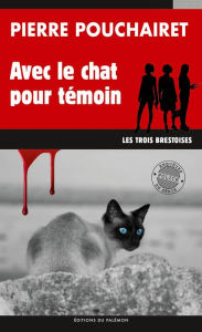 Title: Avec le chat pour témoin: Les trois Brestoises - Tome 4, Author: Pierre Pouchairet