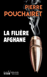 Title: La filière afghane: Prix Interpol'Art 2015, Author: Pierre Pouchairet