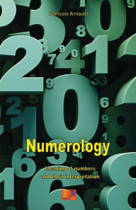 Title: Numerology - Meaning of numbers and their interpretation, Author: FranÃÂÂois Arnauld