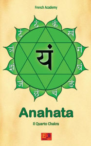 Title: Anahata - Il Quarto Chakra, Author: French Academy